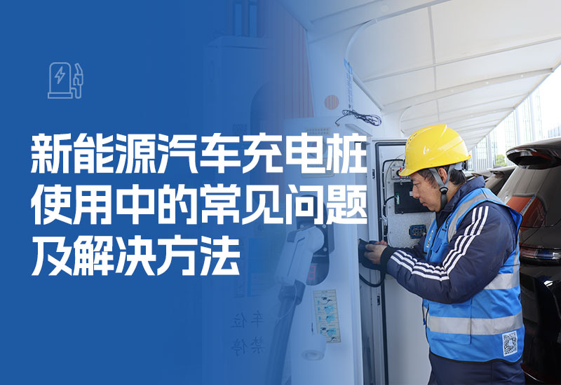 新能源汽车充电桩使用中的常见问题及解决方法(充电桩常见问题)