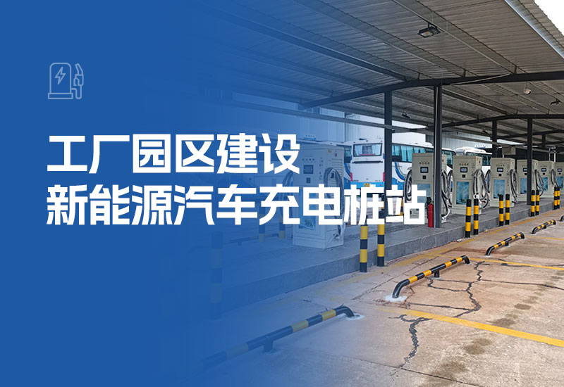 工厂园区建设新能源汽车充电桩站(工业园区充电桩安装流程)