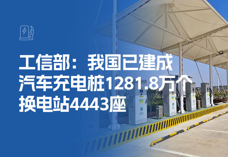 工信部：我国已建成汽车充电桩1281.8万个、换电站4443座