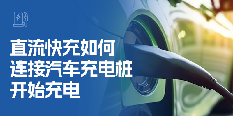 直流快充如何连接汽车充电桩开始充电