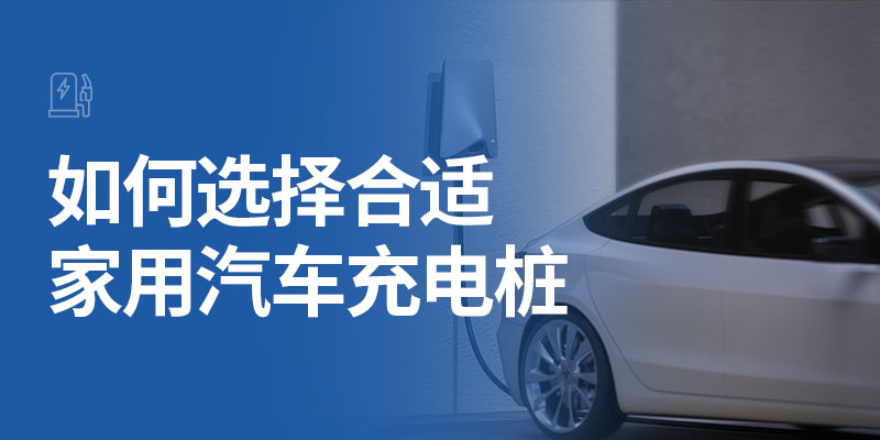 如何选择合适的家用汽车充电桩